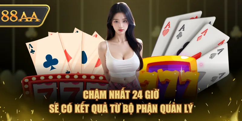 Chậm nhất 24 giờ sẽ có kết quả từ bộ phận quản lý