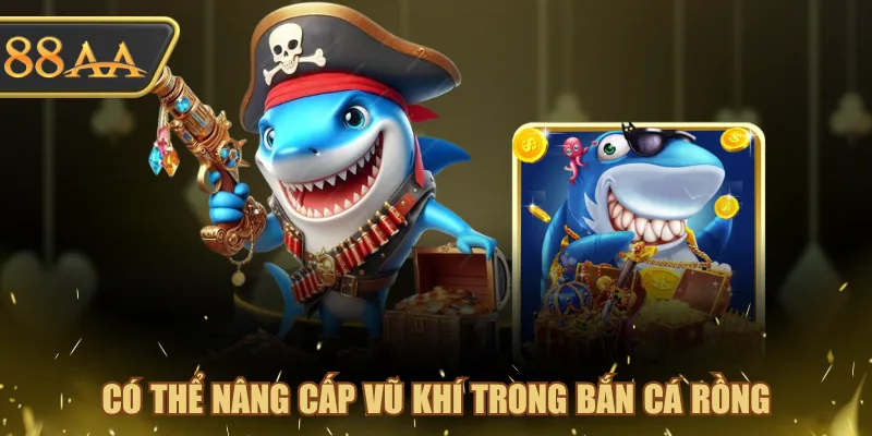 Có thể nâng cấp vũ khí trong Bắn Cá Rồng 