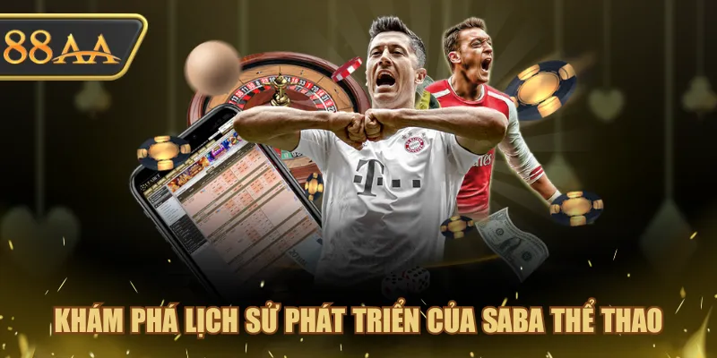 Khám phá lịch sử phát triển của SABA Thể Thao